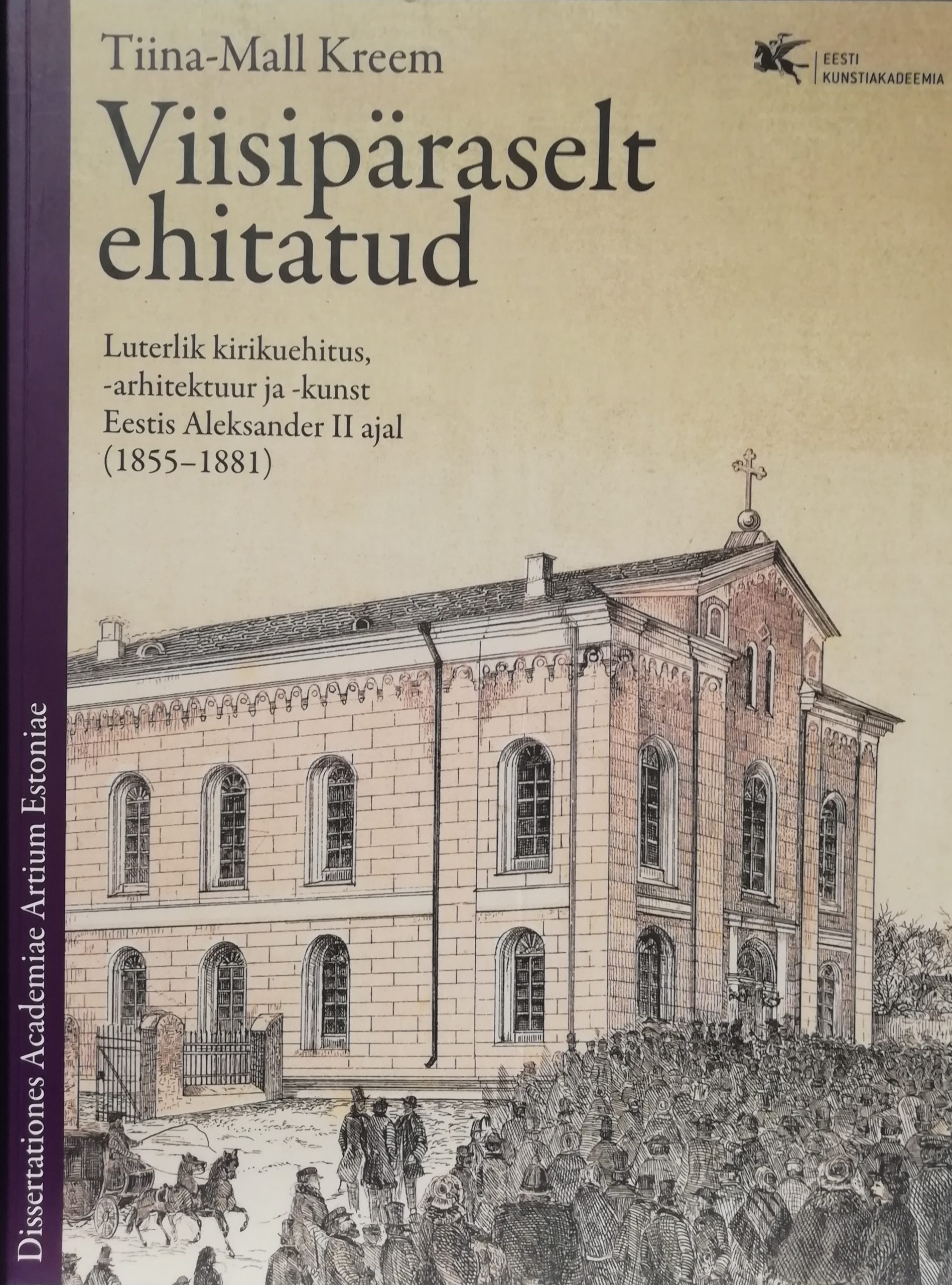 Tiina-Mall Kreem "Viisipäraselt ehitatud. Luterlik kirikuehitus, -arhitektuur ja -kunst Eestis Aleksander II ajal (1855-1881)"